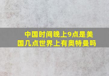 中国时间晚上9点是美国几点世界上有奥特曼吗