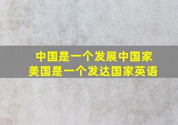 中国是一个发展中国家美国是一个发达国家英语