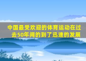 中国最受欢迎的体育运动在过去50年间的到了迅速的发展