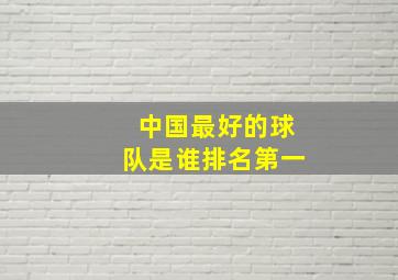 中国最好的球队是谁排名第一