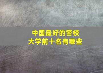 中国最好的警校大学前十名有哪些