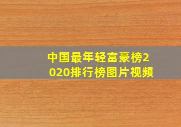 中国最年轻富豪榜2020排行榜图片视频