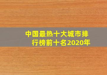 中国最热十大城市排行榜前十名2020年