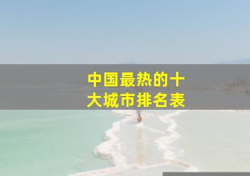 中国最热的十大城市排名表