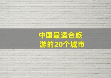 中国最适合旅游的20个城市