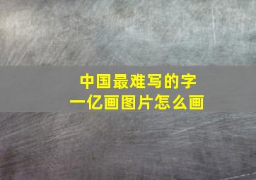 中国最难写的字一亿画图片怎么画