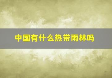 中国有什么热带雨林吗