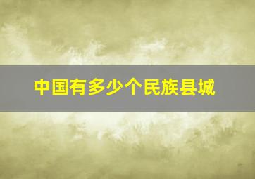 中国有多少个民族县城