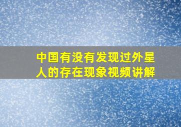 中国有没有发现过外星人的存在现象视频讲解