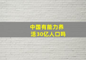 中国有能力养活30亿人口吗