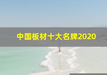 中国板材十大名牌2020