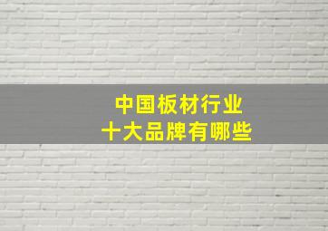 中国板材行业十大品牌有哪些