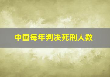 中国每年判决死刑人数