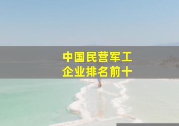 中国民营军工企业排名前十