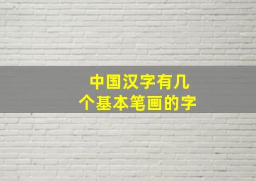 中国汉字有几个基本笔画的字