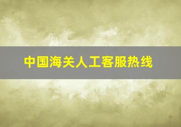 中国海关人工客服热线