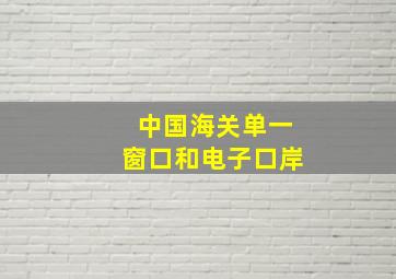 中国海关单一窗口和电子口岸