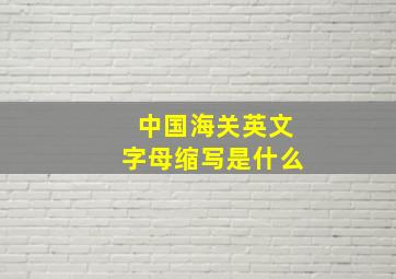 中国海关英文字母缩写是什么