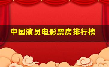 中国演员电影票房排行榜