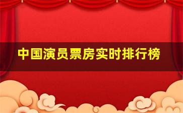 中国演员票房实时排行榜