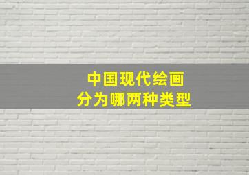 中国现代绘画分为哪两种类型