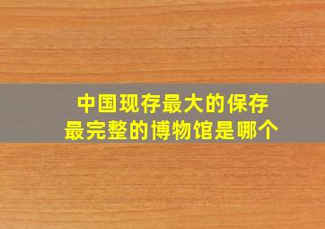 中国现存最大的保存最完整的博物馆是哪个