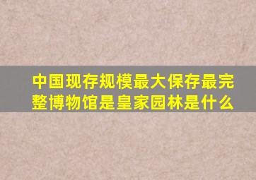 中国现存规模最大保存最完整博物馆是皇家园林是什么