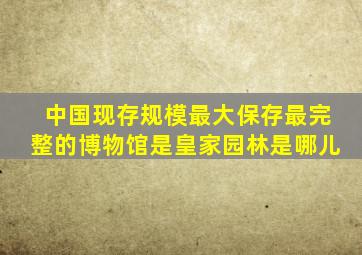 中国现存规模最大保存最完整的博物馆是皇家园林是哪儿