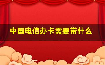 中国电信办卡需要带什么