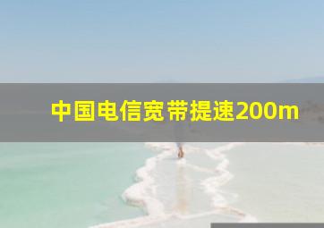 中国电信宽带提速200m