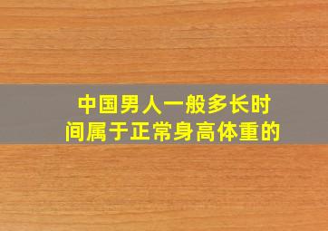 中国男人一般多长时间属于正常身高体重的