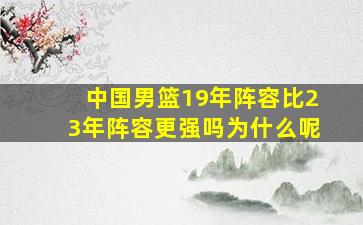 中国男篮19年阵容比23年阵容更强吗为什么呢