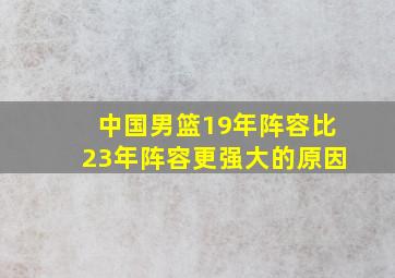 中国男篮19年阵容比23年阵容更强大的原因