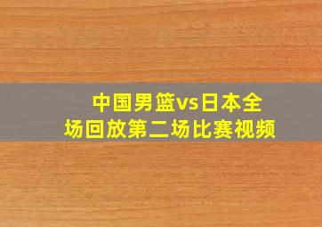 中国男篮vs日本全场回放第二场比赛视频