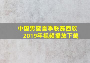 中国男篮夏季联赛回放2019年视频播放下载