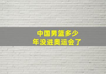 中国男篮多少年没进奥运会了