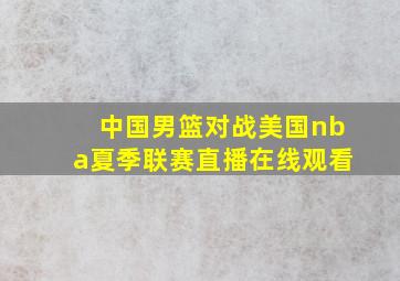 中国男篮对战美国nba夏季联赛直播在线观看