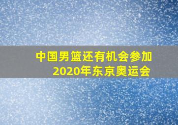 中国男篮还有机会参加2020年东京奥运会