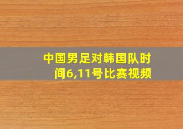 中国男足对韩国队时间6,11号比赛视频