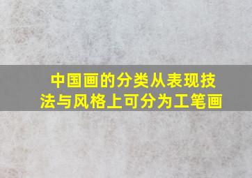 中国画的分类从表现技法与风格上可分为工笔画