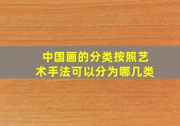 中国画的分类按照艺术手法可以分为哪几类