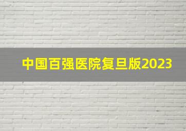 中国百强医院复旦版2023