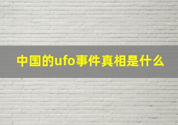 中国的ufo事件真相是什么