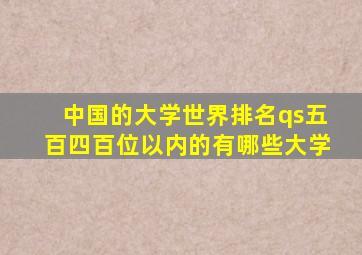 中国的大学世界排名qs五百四百位以内的有哪些大学