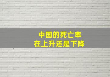 中国的死亡率在上升还是下降