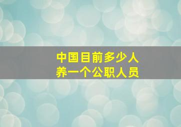 中国目前多少人养一个公职人员