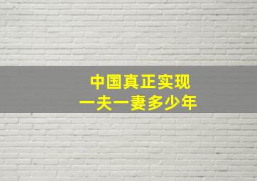 中国真正实现一夫一妻多少年