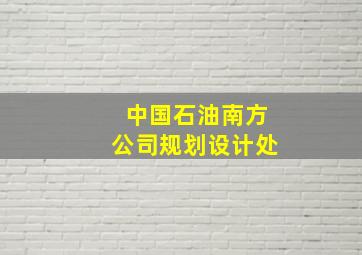 中国石油南方公司规划设计处