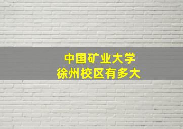 中国矿业大学徐州校区有多大