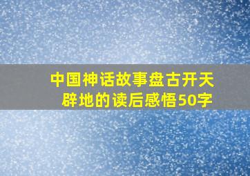 中国神话故事盘古开天辟地的读后感悟50字